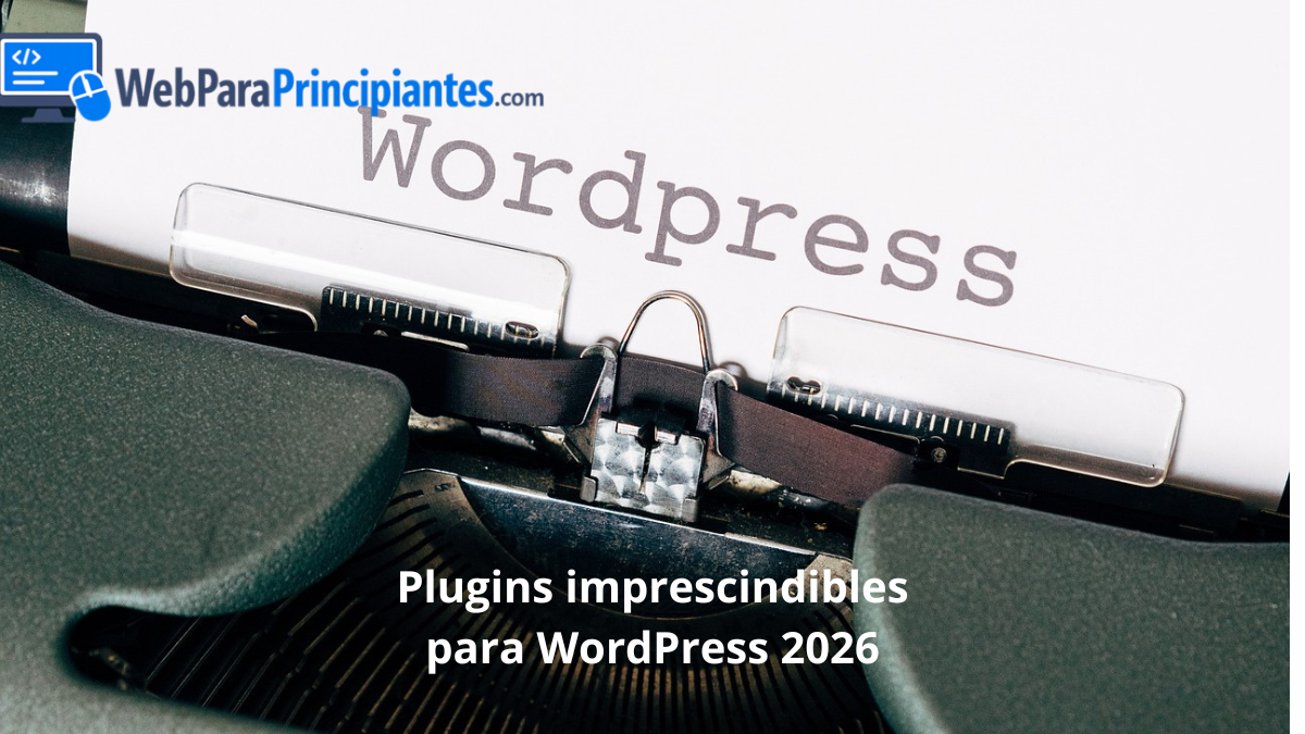 Plugins imprescindibles para WordPress en 2026 recomendados para principiantes
